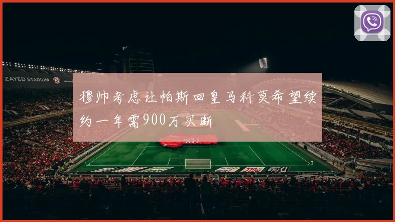 穆帅考虑让帕斯回皇马科莫希望续约一年需900万买断